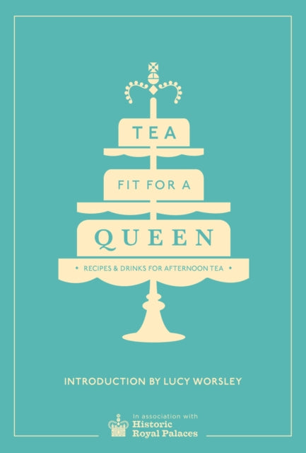 Tea Fit for a Queen: Recipes & Drinks for Afternoon Tea