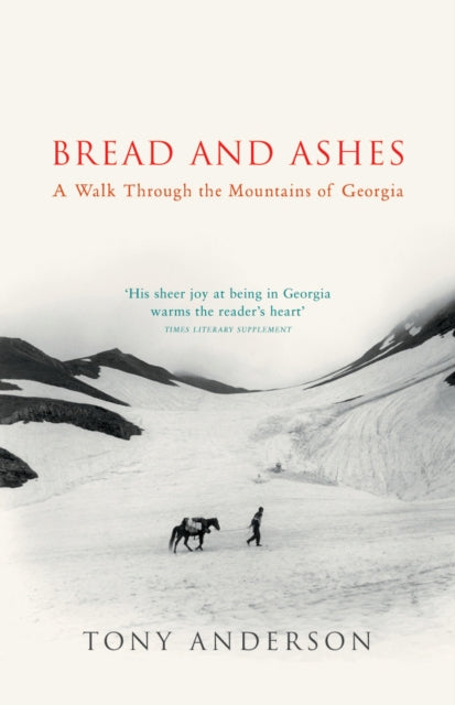 Bread And Ashes: A Walk Through the Mountains of Georgia