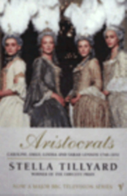 Aristocrats: Caroline, Emily, Louisa and Sarah Lennox 1740 - 1832