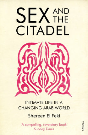 Sex and the Citadel: Intimate Life in a Changing Arab World