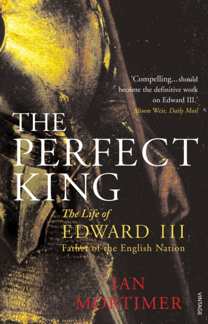 The Perfect King: The Life of Edward III, Father of the English Nation