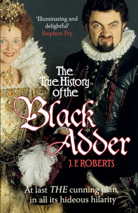 The True History of the Blackadder: The Unadulterated Tale of the Creation of a Comedy Legend