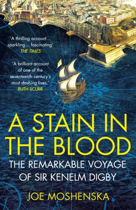 A Stain in the Blood: The Remarkable Voyage of Sir Kenelm Digby