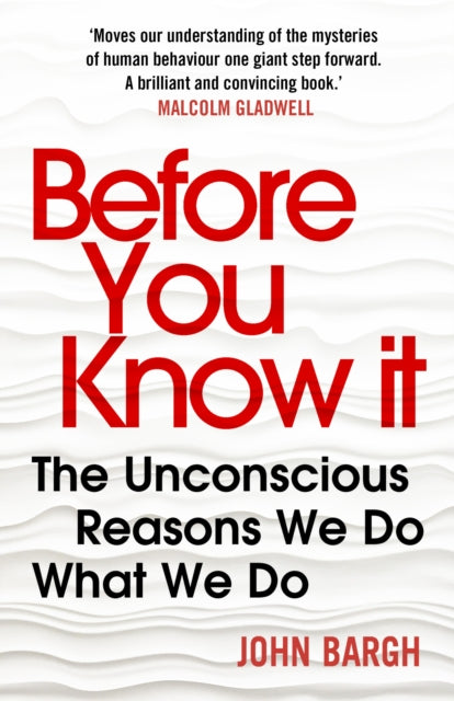 Before You Know It: The Unconscious Reasons We Do What We Do