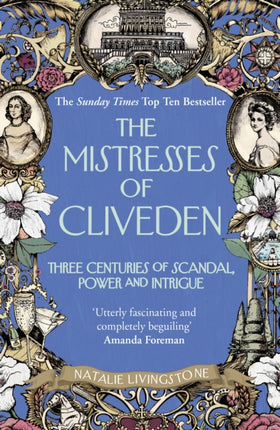 The Mistresses of Cliveden: Three Centuries of Scandal, Power and Intrigue in an English Stately Home