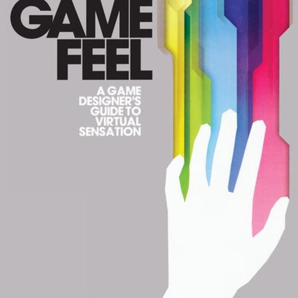 Game Feel: A Game Designer's Guide to Virtual Sensation