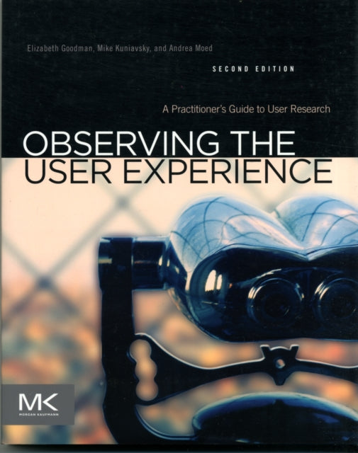 Observing the User Experience: A Practitioner's Guide to User Research