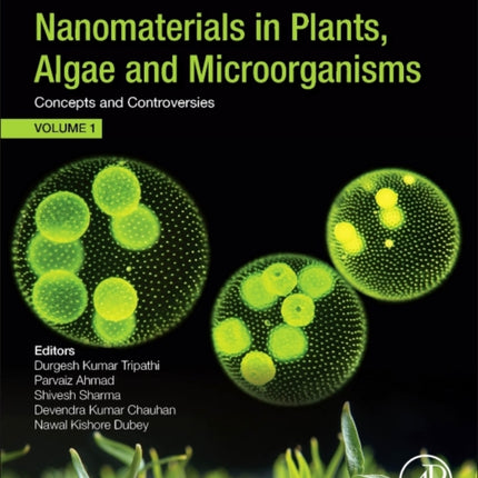 Nanomaterials in Plants, Algae, and Microorganisms: Concepts and Controversies: Volume 1