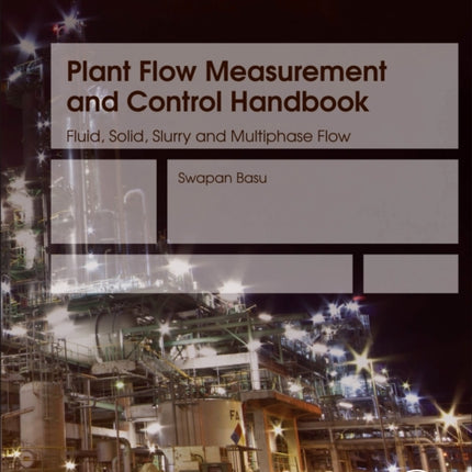 Plant Flow Measurement and Control Handbook: Fluid, Solid, Slurry and Multiphase Flow