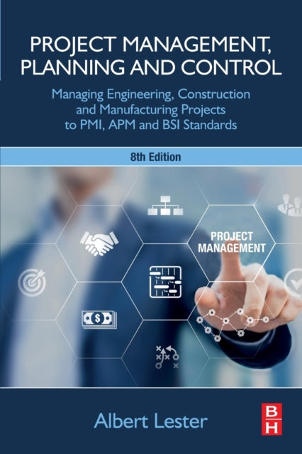 Project Management, Planning and Control: Managing Engineering, Construction and Manufacturing Projects to PMI, APM and BSI Standards