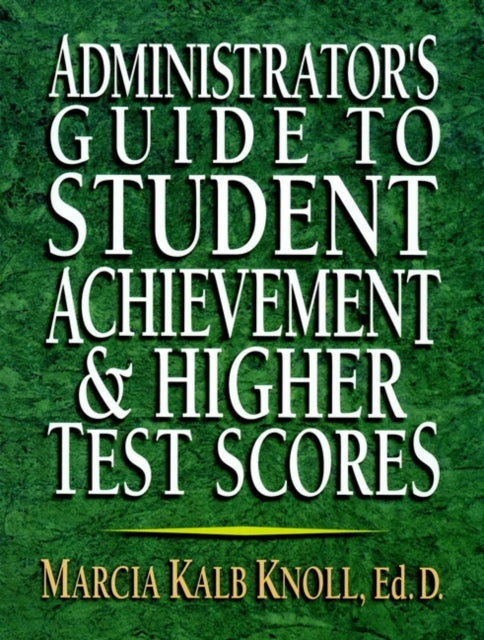 Administrator's Guide to Student Achievement & Higher Test Scores