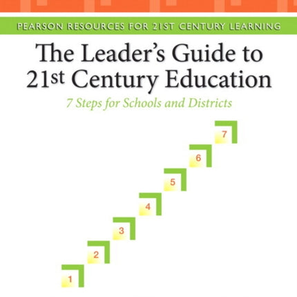 Leaders Guide to 21st Century Education The 7 Steps for Schools and Districts Pearson Resources for 21st Century Learning