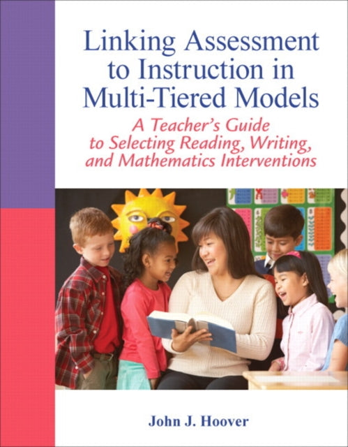 Linking Assessment to Instruction in Multi-Tiered Models: A Teacher's Guide to Selecting, Reading, Writing, and Mathematics Interventions