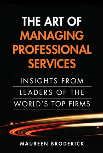 Art of Managing Professional Services, The: Insights from Leaders of the World's Top Firms