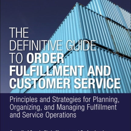 Definitive Guide to Order Fulfillment and Customer Service, The: Principles and Strategies for Planning, Organizing, and Managing Fulfillment and Service Operations