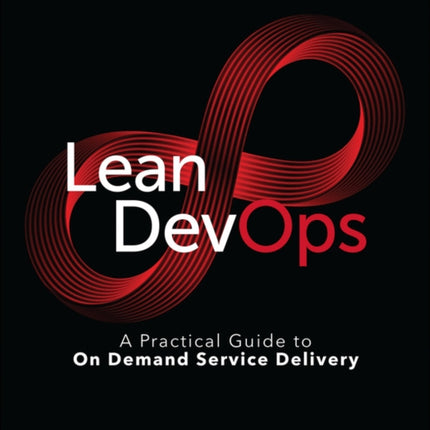 Lean DevOps: A Practical Guide to On Demand Service Delivery