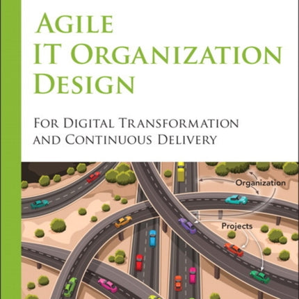 Agile IT Organization Design: For Digital Transformation and Continuous Delivery