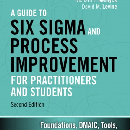 Guide to Six Sigma and Process Improvement for Practitioners and Students, A: Foundations, DMAIC, Tools, Cases, and Certification