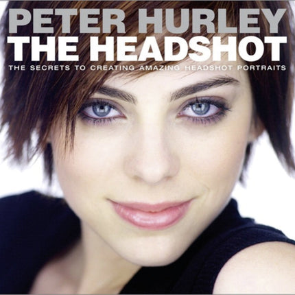 Headshot, The: The Secrets to Creating Amazing Headshot Portraits