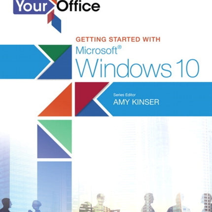 Your Office: Getting Started with Microsoft Windows 10