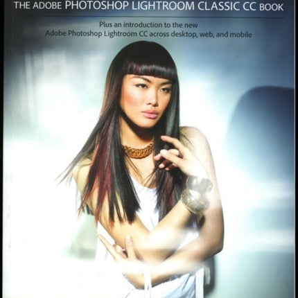 The Adobe Photoshop Lightroom Classic CC Book Plus an introduction to the new Adobe Photoshop Lightroom CC across desktop web and mobile