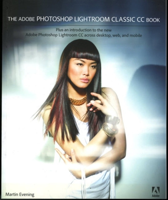The Adobe Photoshop Lightroom Classic CC Book Plus an introduction to the new Adobe Photoshop Lightroom CC across desktop web and mobile
