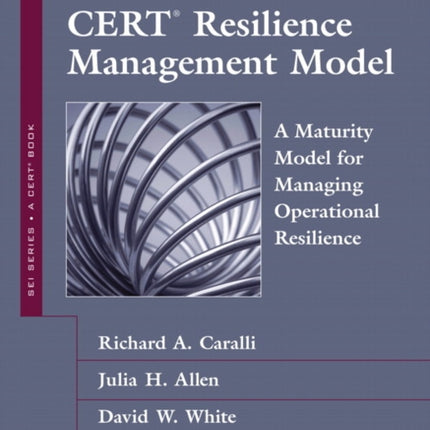 CERT Resilience Management Model (CERT-RMM): A Maturity Model for Managing Operational Resilience