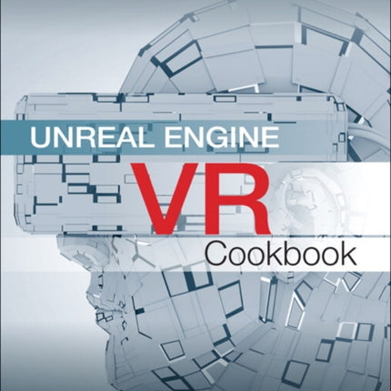 Unreal Engine VR Cookbook: Developing Virtual Reality with UE4