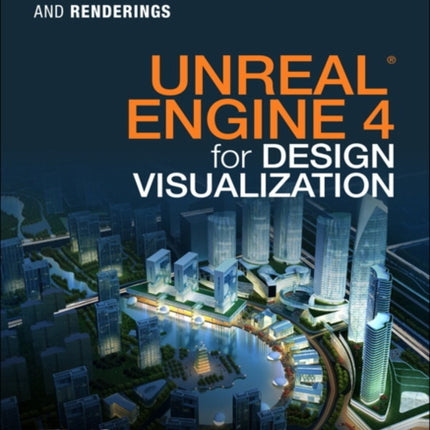 Unreal Engine 4 for Design Visualization: Developing Stunning Interactive Visualizations, Animations, and Renderings