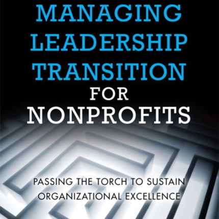 Managing Leadership Transition for Nonprofits: Passing the Torch to Sustain Organizational Excellence