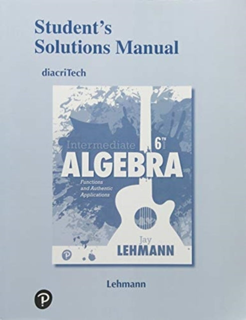 Student Solutions Manual for Intermediate Algebra: Functions and Authentic Applications