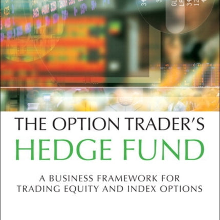 The Option Trader's Hedge Fund: A Business Framework for Trading Equity and Index Options