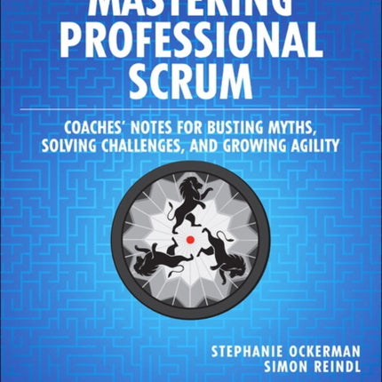 Mastering Professional Scrum: A Practitioners Guide to Overcoming Challenges and Maximizing the Benefits of Agility