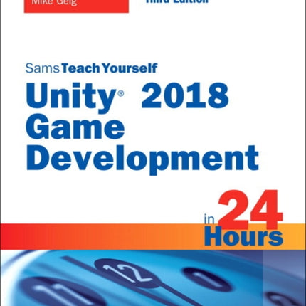 Unity 2018 Game Development in 24 Hours, Sams Teach Yourself