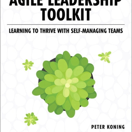 Agile Leadership Toolkit: Learning to Thrive with Self-Managing Teams