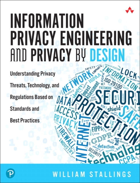 Information Privacy Engineering and Privacy by Design: Understanding Privacy Threats, Technology, and Regulations Based on Standards and Best Practices