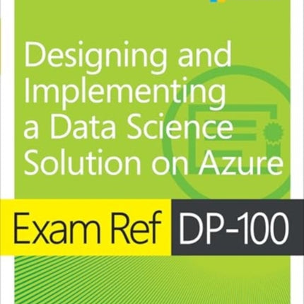 Exam Ref DP100 Designing and Implementing a Data Science Solution on Azure