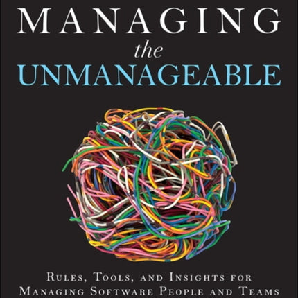 Managing the Unmanageable: Rules, Tools, and Insights for Managing Software People and Teams