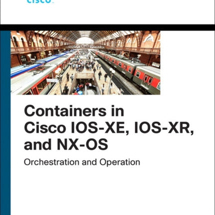 Containers in Cisco IOS-XE, IOS-XR, and NX-OS: Orchestration and Operation