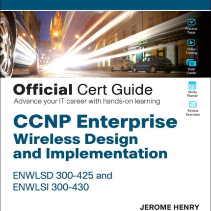 CCNP Enterprise Wireless Design ENWLSD 300425 and Implementation ENWLSI 300430 Official Cert Guide