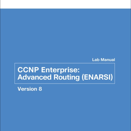 CCNP Enterprise: Advanced Routing (ENARSI) v8 Lab Manual