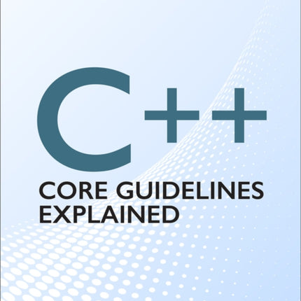 C++ Core Guidelines Explained: Best Practices for Modern C++