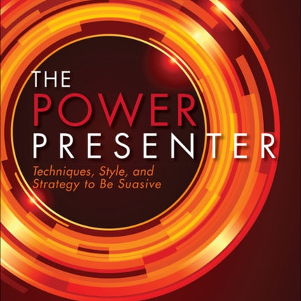 Power Presenter, The: Techniques, Style, and Strategy to Be Suasive