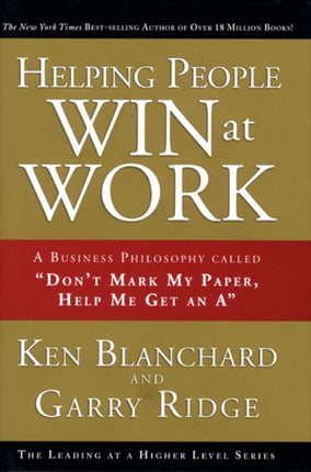 Helping People Win at Work: A Business Philosophy Called "Don't Mark My Paper, Help Me Get an A"