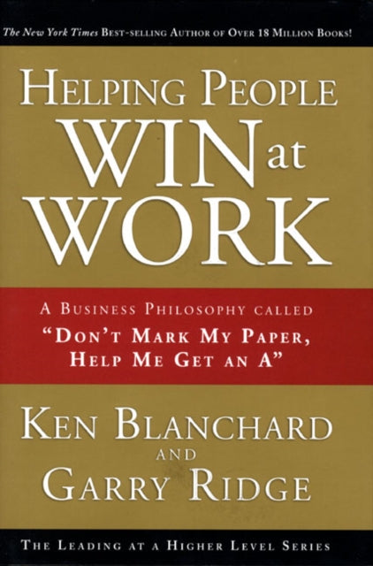 Helping People Win at Work: A Business Philosophy Called "Don't Mark My Paper, Help Me Get an A"