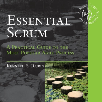 Essential Scrum: A Practical Guide to the Most Popular Agile Process