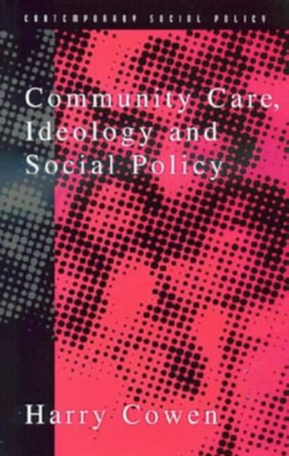 Community Care Ideology and Social Policy Contemporary Social Policy Series