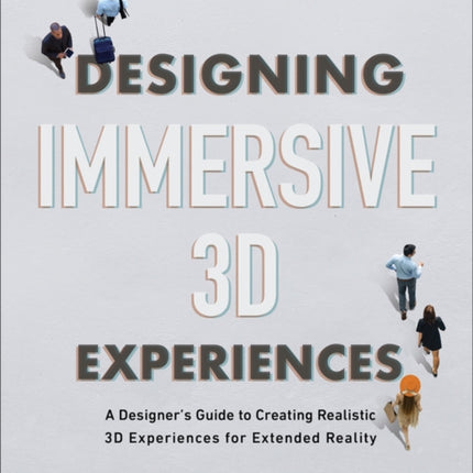 Designing Immersive 3D Experiences: A Designer's Guide to Creating Realistic 3D Experiences for Extended Reality