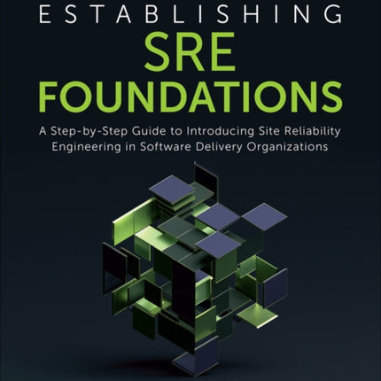 Establishing SRE Foundations: A Step-by-Step Guide to Introducing Site Reliability Engineering in Software Delivery Organizations