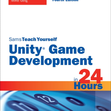 Unity Game Development in 24 Hours, Sams Teach Yourself